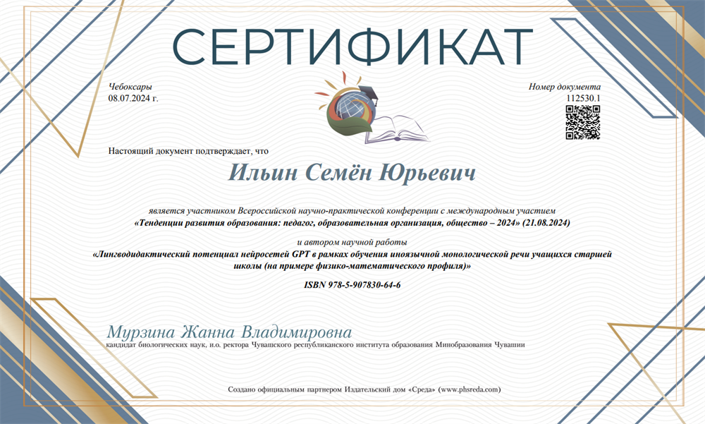 Сертификат участника Всероссийской научно-практической конференции с международным участием
«Тенденции развития образования: педагог, образовательная организация, общество – 2024» (21.08.2024) и автора научной работы «Лингводидактический потенциал нейросетей GPT в рамках обучения иноязычной монологической речи учащихся старшей
школы (на примере физико-математического профиля)»