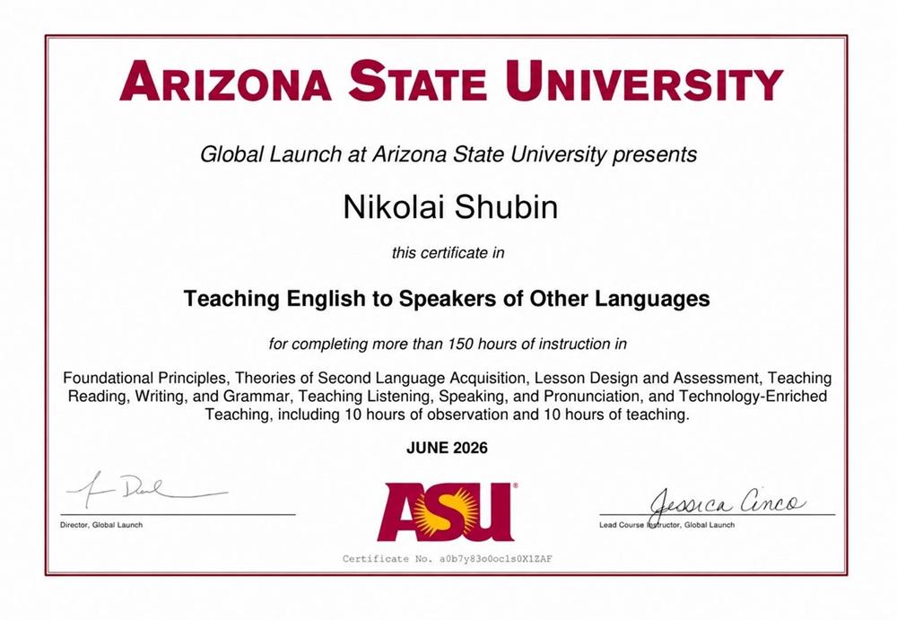Arizona State University — TESOL

Сертификат Arizona State University по программе Teaching English to Speakers of Other Languages (TESOL). Более 150 часов подготовки по методике преподавания английского: разработка уроков, оценивание, грамматика, чтение, письмо, аудирование, говорение, произношение и использование технологий в обучении.