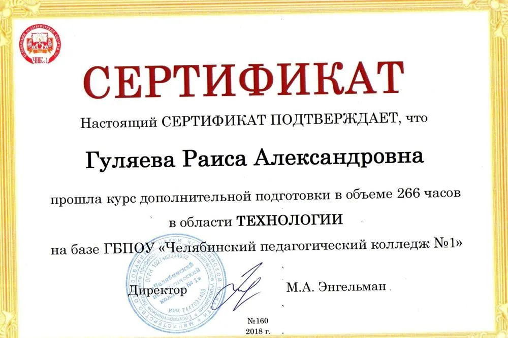 Сертификат подтверждает, что Гуляева Р. А. прошла курс дополнительной подготовки в объеме 266 часов в области ТЕХНОЛОГИИ на базе ГБПОУ "Челябинский педагогический колледж №1" - 2018 год