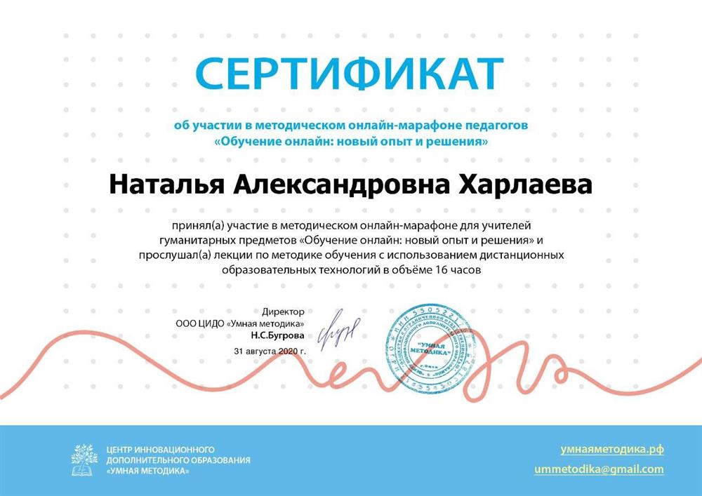 Сертификат об участии в методическом онлайн-марафоне для учителей гуманитарных предметов "Обучение онлайн: новый опыт и решения", прослушивание лекций по методике обучения с использование дистанционных образовательных технологий, 16 часов. Дата выдачи: 31. 08. 2020