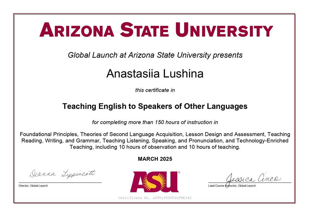 Сертификат. TESOL. Arizona State University. Аббревиатура TESOL расшифровывается как Teaching English to Speakers of Other Languages, что в переводе означает Преподавание английского говорящим на других языках. Этот сертификат дает право преподавать английский студентам, проживающим в любой стране — как в англоязычной, так и не в англоязычной.